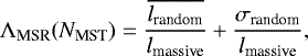 \begin{equation*} \Lambda_{\textrm{MSR}}(N_{\textrm{MST}}) = \frac{\overline{ l_{\textrm{random}}}}{l_{\textrm{massive}}} &#x002B; \frac{\sigma_{\textrm{random}}}{l_{\textrm{massive}}}, \end{equation*}