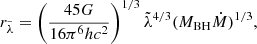 $$ \begin{aligned} r_{\tilde{\lambda }}=\left(\frac{45G}{16\pi ^6 hc^2}\right)^{1/3}\tilde{\lambda }^{4/3} (M_{\rm BH} \dot{M})^{1/3}, \end{aligned} $$