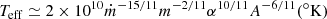 $$ \begin{aligned}&T_{\rm eff} \simeq 2\times 10^{10}\dot{m}^{-15/11}m^{-2/11}\alpha ^{10/11}A^{-6/11} (^\circ \mathrm{K}) \end{aligned} $$