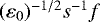 $(\varepsilon_0)^{-1/2} s^{-1} f$