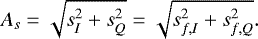 \begin{equation*} A_s = \sqrt{s_{I}^2 &#x002B; s_{Q}^2} = \sqrt{s_{f,I}^2 &#x002B; s_{f,Q}^2}. \end{equation*}