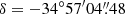 $ \delta=-34^\circ57^\prime04{{\overset{\prime\prime}{.}}}48 $