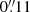 $ 0{{\overset{\prime\prime}{.}}}11 $