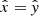 $ \hat{x}=\hat{\mathit{y}} $