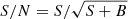 $ S/N = S / \sqrt{S+B} $