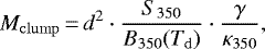 \begin{eqnarray*} M_{\mathrm{clump}}\,{=}\,d^2 \cdot \frac{ S_{350}}{B_{350}(T_{\mathrm{d}})} \cdot \frac{\gamma}{\kappa_{350}},\end{eqnarray*}