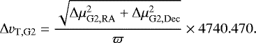 \begin{equation*} \Delta v_{\mathrm{T,G2}}=\frac{\sqrt{\Delta \mu_{\mathrm{G2,RA}}^{2} &#x002B; \Delta \mu_{\mathrm{G2,Dec}}^{2}}}{\varpi}\times4740.470. \end{equation*}