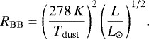 \begin{equation*} R_{\textrm{BB}} = \Bigg(\frac{278\,K}{T_{\textrm{dust}}}\Bigg)^2\,\Bigg(\frac{L}{L_{\odot}}\Bigg)^{1/2}. \end{equation*}