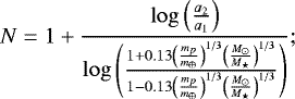 \begin{equation*} N=1&#x002B;\frac{\log\left(\frac{a_{2}}{a_{1}}\right)}{\log\left(\frac{1&#x002B;0.13\left(\frac{m_{p}}{{m_{\oplus}}}\right)^{1/3}\left(\frac{{M}_{\odot}}{M_{\star}}\right)^{1/3}} {1-0.13\left(\frac{m_{p}}{{m_{\oplus}}}\right)^{1/3}\left(\frac{{M}_{\odot}}{M_{\star}}\right)^{1/3}}\right)}; \end{equation*}