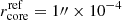 $ r_{\mathrm{core}}^{\mathrm{ref}}=1{{\prime\prime}}\times 10^{-4} $