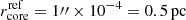 $ r_{\mathrm{core}}^{\mathrm{ref}}=1{{\prime\prime}}\times10^{-4}=0.5\,\mathrm{pc} $