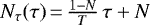 $N_{ \tau}(\tau)\,{=}\,\frac{1-N}{T} \, \tau &#x002B; N$