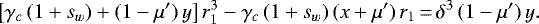 \begin{equation*}\left[\gamma_c\,(1&#x002B;s_w)&#x002B;(1-\mu&#x0027;)\,y\right]r_1^3-\gamma_c\,(1&#x002B;s_w)\,(x&#x002B;\mu&#x0027;)\,r_1\,{=}\,\delta^3\,(1-\mu&#x0027;)\,y. \end{equation*}