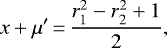 \begin{equation*}x&#x002B;\mu&#x0027;\,{=}\,\frac{r_1^2-r_2^2&#x002B;1}{2}, \end{equation*}