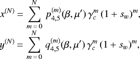 \begin{equation*}\begin{array}{ll} &\displaystyle x^{(N)}\,{=}\,\sum^N_{m\,{=}\,0}\,p^{(m)}_{4,5}(\beta,\mu&#x0027;)\,\gamma_c^m\,(1&#x002B;s_w)^m,\\[6pt] &\displaystyle y^{(N)}\,{=}\,\sum^N_{m\,{=}\,0}\,q^{(m)}_{4,5}(\beta,\mu&#x0027;)\,\gamma_c^m\,(1&#x002B;s_w)^m, \end{array} \end{equation*}