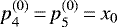 $p^{(0)}_4\,{=}\,p^{(0)}_5\,{=}\,x_0$