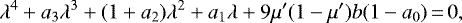 \begin{equation*}\lambda^4&#x002B;a_3\lambda^3&#x002B;(1&#x002B;a_2)\lambda^2&#x002B;a_1\lambda&#x002B;9\mu&#x0027;(1-\mu&#x0027;)b(1-a_0)\,{=}\,0, \end{equation*}