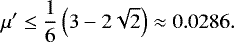 \begin{equation*} \mu&#x0027;\leq\frac{1}{6} \left(3-2 \sqrt{2}\right)\approx0.0286. \end{equation*}
