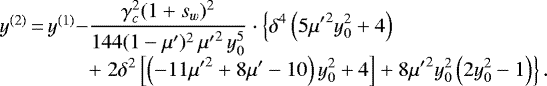 \begin{equation*}\begin{array}{l@{}l} y^{(2)}\,{=}\,y^{(1)}- &\displaystyle \frac{\gamma_c^2(1&#x002B;s_w)^2}{144(1-{\mu&#x0027;})^2\,{\mu&#x0027;}^2\,y_0^5}\cdot \left\{{\delta^4 \left(5 {\mu&#x0027;} ^2 y_0^2&#x002B;4\right)}\right. \\ &\displaystyle &#x002B;\left.{2 \delta^2\left[\left(-11 {\mu&#x0027;}^2 &#x002B;8{\mu&#x0027;} -10\right) y_0^2&#x002B;4\right]&#x002B;8 {\mu&#x0027;} ^2 y_0^2 \left(2y_0^2-1\right)}\right\}. \end{array} \end{equation*}