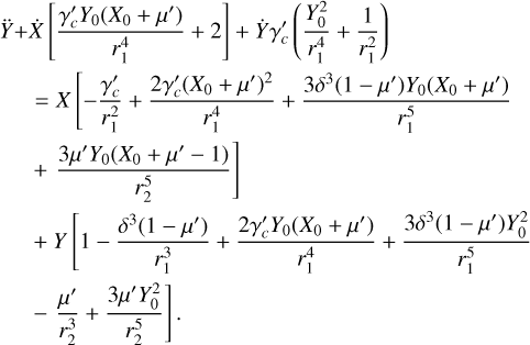 \begin{equation*}{\ddot{Y}+\dot{X}} \left[\frac{\gamma_c&#x0027; Y_0 (X_0&#x002B;\mu&#x0027;)}{r_1^4}&#x002B;2\right] &#x002B; \dot{Y} \gamma_c&#x0027; \left(\frac{Y_0^2}{r_1^4}&#x002B;\frac{1}{r_1^2}\right)\nonumber \end{equation*}\begin{eqnarray*}&&\quad =X \Bigg[{-\frac{\gamma_c&#x0027; }{r_1^2}&#x002B;\frac{2 \gamma_c&#x0027; (X_0&#x002B;\mu&#x0027;)^2}{r_1^4}&#x002B;\frac{3 \delta ^3 (1-\mu&#x0027;) Y_0 (X_0&#x002B;\mu&#x0027;)}{r_1^5}}\nonumber\\ &&\quad &#x002B; {\frac{3 \mu&#x0027; Y_0 (X_0&#x002B;\mu&#x0027;-1)}{r_2^5}} \Bigg]\nonumber \end{eqnarray*}\begin{eqnarray*}&&\quad &#x002B;Y \Bigg[{1-\frac{\delta ^3 (1-\mu&#x0027;)}{r_1^3}&#x002B;\frac{2 \gamma_c&#x0027; Y_0 (X_0&#x002B;\mu&#x0027;)}{r_1^4}&#x002B;\frac{3 \delta ^3 (1-\mu&#x0027;) Y_0^2}{r_1^5}}\nonumber \\ &&\quad -{\frac{\mu&#x0027;}{r_2^3}&#x002B;\frac{3 \mu&#x0027; Y_0^2}{r_2^5}}\Bigg]. \end{eqnarray*}