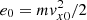 $ e_0 = m v_{x0}^2/2 $