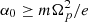 $ \alpha_0 \ge m\Omega_p^2/e $