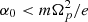 $ \alpha_0 < m\Omega_p^2/e $