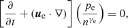 $$ \begin{aligned} \left[ \frac{\partial }{\partial t} + \left( {\boldsymbol{u}}_{\rm e} \cdot \nabla \right)\right] \left( \frac{p_{\rm e}}{n^{\gamma _{\rm e}}}\right) = 0 ,\end{aligned} $$