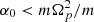 $ \alpha_0 < m\Omega_p^2/m $