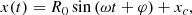 $$ \begin{aligned} x(t) = R_0 \sin \left( \omega t + \varphi \right) + x_c ,\end{aligned} $$