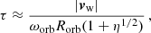 $$ \begin{aligned} \tau \approx \frac{|\boldsymbol{v}_{\mathrm{w}}|}{\omega _{\mathrm{orb}}R_{\mathrm{orb}}(1+\eta ^{1/2})}\,, \end{aligned} $$