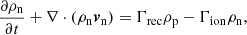 $$ \begin{aligned}&\frac{\partial \rho _{\mathrm{n}}}{\partial t} + \nabla \cdot (\rho _{\mathrm{n}} {\boldsymbol{v}}_{\mathrm{n}})= \Gamma _{\rm rec} \rho _{\rm p} - \Gamma _{\rm ion} \rho _{\rm n}, \end{aligned} $$