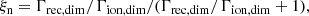 $$ \begin{aligned} \xi _{\rm n} = \Gamma _{\rm rec,dim}/\Gamma _{\rm ion,dim} / (\Gamma _{\rm rec,dim}/\Gamma _{\rm ion,dim} +1), \end{aligned} $$