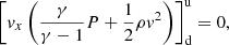 $$ \begin{aligned}&\left[ { v}_{x} \left( \frac{\gamma }{\gamma -1} P + \frac{1}{2} \rho { v}^2 \right) \right]^\mathrm{u} _{\rm d} =0, \end{aligned} $$