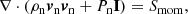 $$ \begin{aligned}&\nabla \cdot (\rho _{\mathrm{n}} {\boldsymbol{v}}_{\mathrm{n}} {\boldsymbol{v}}_{\mathrm{n}} + P_{\mathrm{n}} \mathbf I ) = S_{\rm mom}, \end{aligned} $$