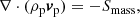 $$ \begin{aligned}&\nabla \cdot (\rho _{\mathrm{p}} {\boldsymbol{v}}_{\mathrm{p}}) = - S_{\rm mass},\end{aligned} $$