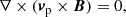 $$ \begin{aligned}&\nabla \times ({\boldsymbol{v}}_{\mathrm{p}} \times {\boldsymbol{B}}) = 0, \end{aligned} $$