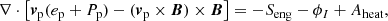 $$ \begin{aligned}&\nabla \cdot \left[ {\boldsymbol{v}}_{\mathrm{p}} ( e_{\mathrm{p}} + P_{\mathrm{p}}) - ({\boldsymbol{v}}_{\rm p} \times {\boldsymbol{B}}) \times {\boldsymbol{B}} \right] = -S_{\rm eng} -\phi _I +A_{\rm heat}, \end{aligned} $$