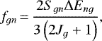 \begin{equation*} f_{gn}\,{=}\,\frac{2S_{gn}\Delta E_{ng}}{3\left (2J_{g}&#x002B;1 \right)}, \end{equation*}