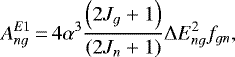\begin{equation*} A_{ng}^{E1}\,{=}\,4\alpha^{3}\frac{\left (2J_{g}&#x002B;1 \right)}{\left (2J_{n}&#x002B;1 \right)}\Delta E_{ng}^{2}f_{gn}, \end{equation*}