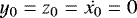 $y_0 = z_0 = \dot{x_0} = 0$