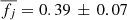 $ \overline{f_j}=0.39\,\pm\,0.07 $