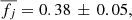 $ \overline{f_j}=0.38\,\pm\,0.05, $