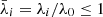$ \bar{\lambda}_i = \lambda_i/\lambda_0 \le 1 $