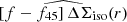 $ \widehat{\left[f-f_{45} \right]\Delta \Sigma_{\mathrm{iso}}(r)} $