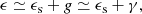 $$ \begin{aligned} \epsilon \simeq \epsilon _{\rm s}+g\simeq \epsilon _{\rm s}+\gamma , \end{aligned} $$