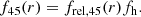 $$ \begin{aligned} f_{45}(r)=f_{\rm rel,45}(r) f_{\rm h}. \end{aligned} $$