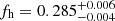 $ f_{\mathrm{h}}=0.285_{-0.004}^{+0.006} $
