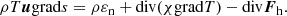 $$ \begin{aligned} \rho T{\boldsymbol{u}}\mathrm{grad}s=\rho \varepsilon _{\rm n}+ \mathrm{div}(\chi \mathrm{grad}T)-\mathrm{div}{\boldsymbol{F}}_{\rm h}. \end{aligned} $$