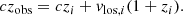 $$ \begin{aligned} cz_{\mathrm{obs} }=cz_{i}+{ v}_{\mathrm{los} ,{i}}(1+z_{i}). \end{aligned} $$
